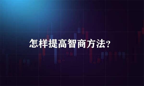 怎样提高智商方法？