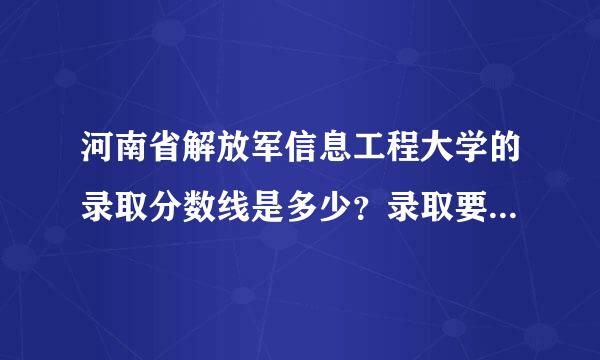 河南省解放军信息工程大学的录取分数线是多少？录取要求是什么？