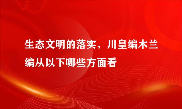 生态文明的落实，川皇编木兰编从以下哪些方面看