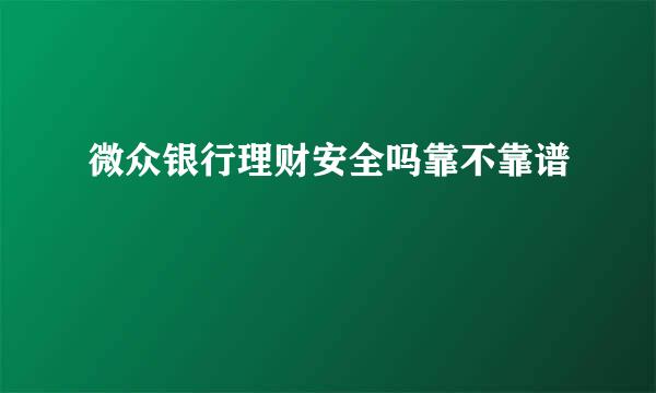 微众银行理财安全吗靠不靠谱