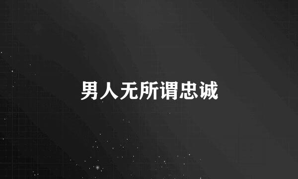 男人无所谓忠诚