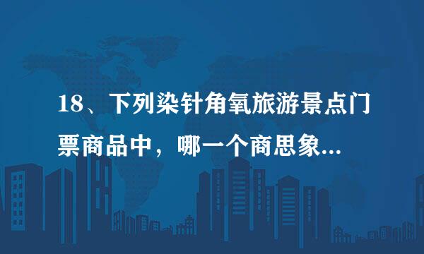 18、下列染针角氧旅游景点门票商品中，哪一个商思象温除种补进品不是违规广告商品？ 给您加分哦！