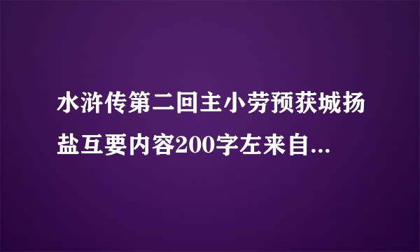 水浒传第二回主小劳预获城扬盐互要内容200字左来自右的！块