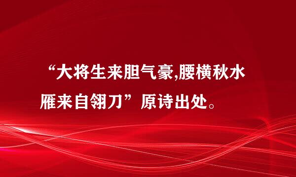 “大将生来胆气豪,腰横秋水雁来自翎刀”原诗出处。