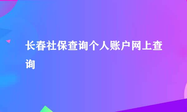 长春社保查询个人账户网上查询