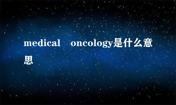 medical oncology是什么意思