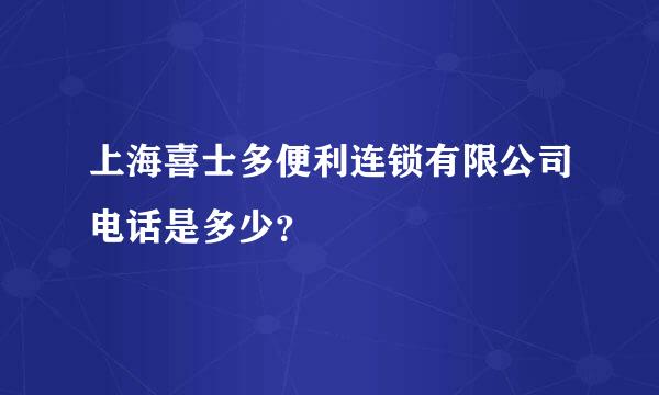 上海喜士多便利连锁有限公司电话是多少？