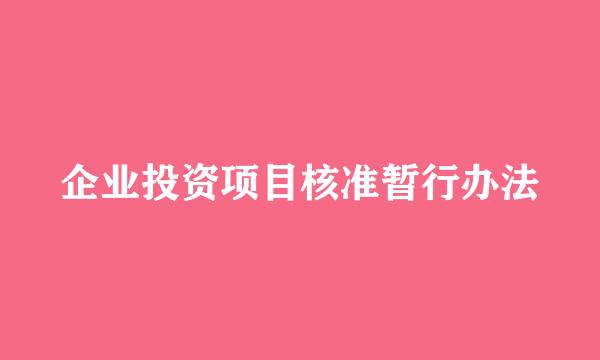 企业投资项目核准暂行办法