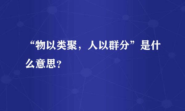 “物以类聚，人以群分”是什么意思？