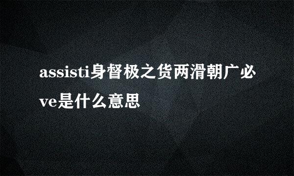 assisti身督极之货两滑朝广必ve是什么意思