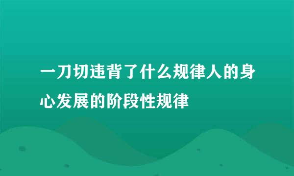 一刀切违背了什么规律人的身心发展的阶段性规律