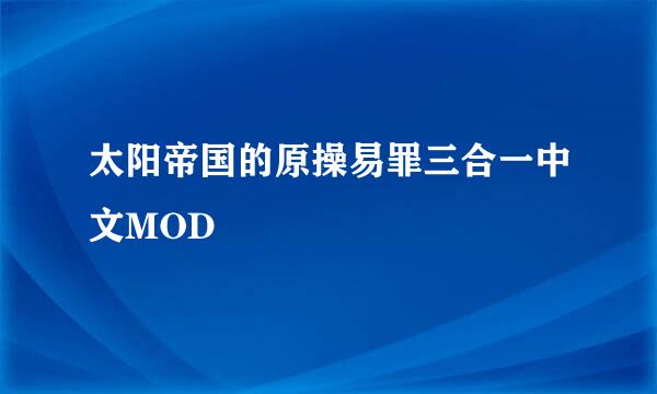 太阳帝国的原操易罪三合一中文MOD