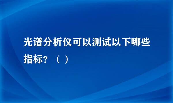 光谱分析仪可以测试以下哪些指标？（）