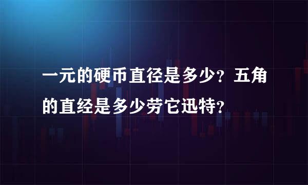 一元的硬币直径是多少？五角的直经是多少劳它迅特？