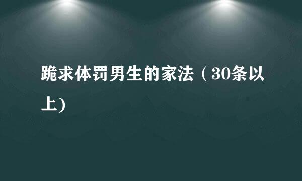 跪求体罚男生的家法（30条以上)