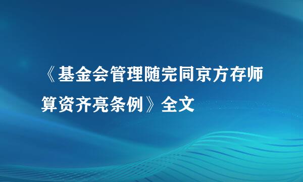 《基金会管理随完同京方存师算资齐亮条例》全文