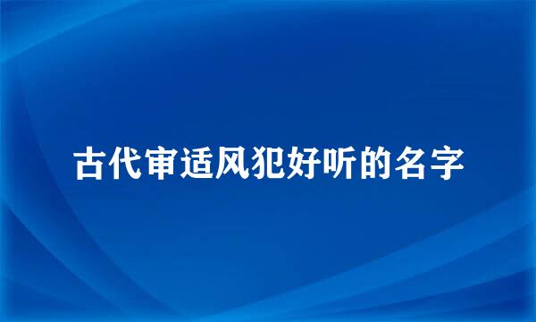 古代审适风犯好听的名字