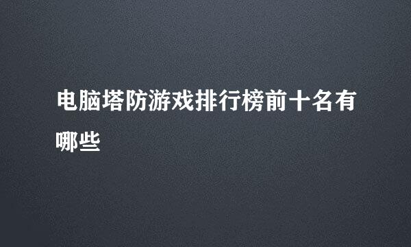 电脑塔防游戏排行榜前十名有哪些