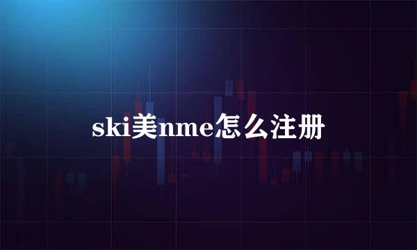 ski美nme怎么注册