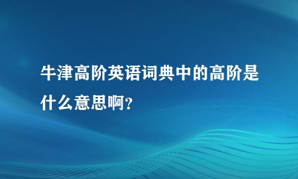 牛津高阶英语词典中的高阶是什么意思啊？