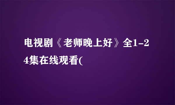 电视剧《老师晚上好》全1-24集在线观看(