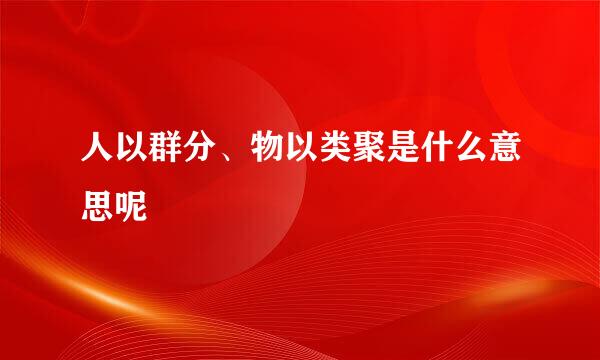 人以群分、物以类聚是什么意思呢