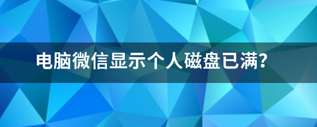 电脑微信显示个人磁盘已满？