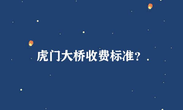 虎门大桥收费标准？