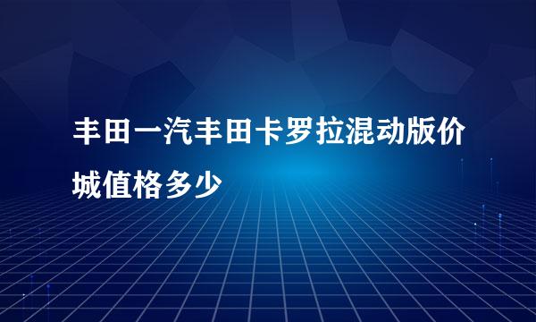 丰田一汽丰田卡罗拉混动版价城值格多少