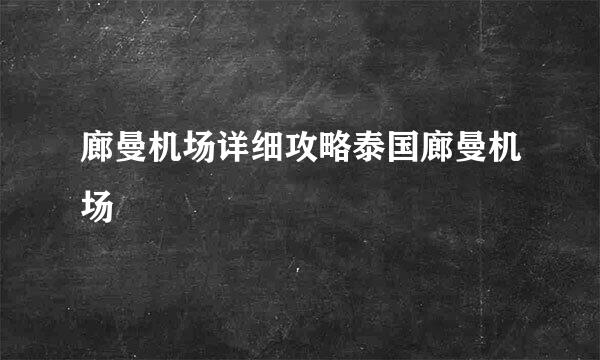 廊曼机场详细攻略泰国廊曼机场