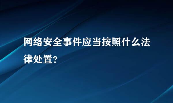 网络安全事件应当按照什么法律处置？