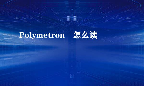 Polymetron 怎么读