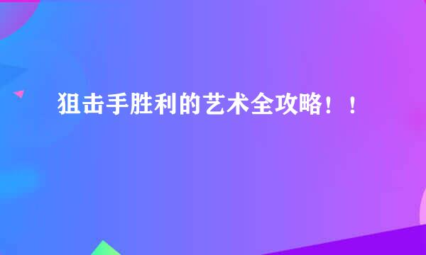 狙击手胜利的艺术全攻略！！