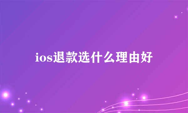 ios退款选什么理由好