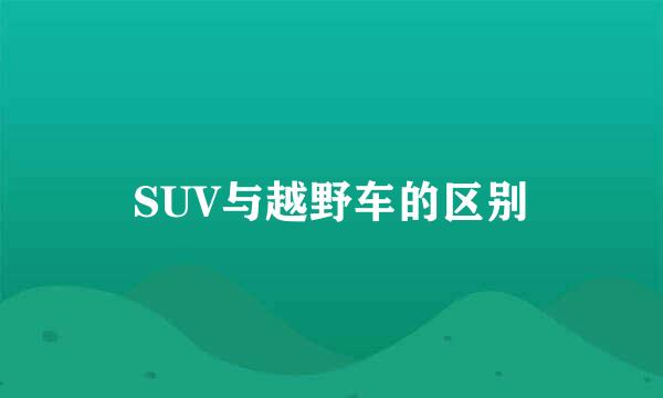 SUV与越野车的区别