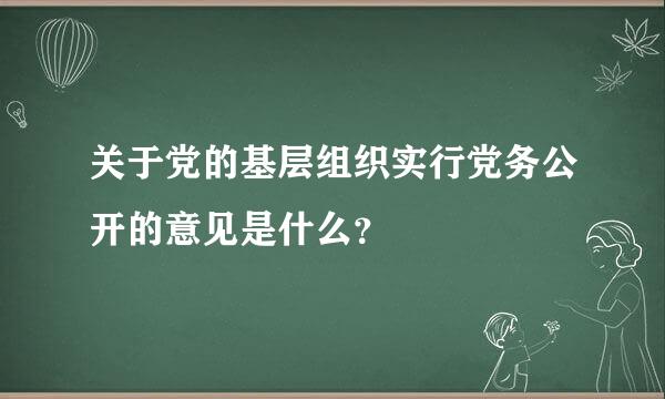 关于党的基层组织实行党务公开的意见是什么？