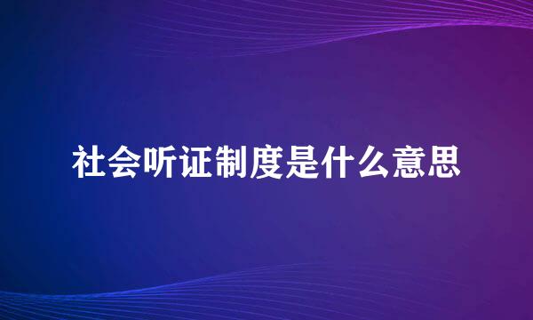 社会听证制度是什么意思