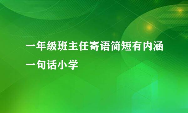 一年级班主任寄语简短有内涵一句话小学