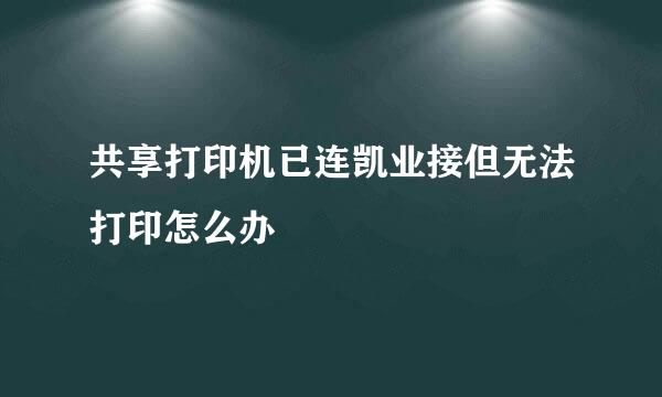 共享打印机已连凯业接但无法打印怎么办