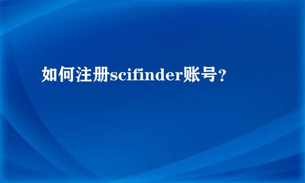 如何注册scifinder账号？