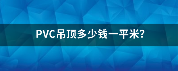 PVC吊顶多少钱一平米？