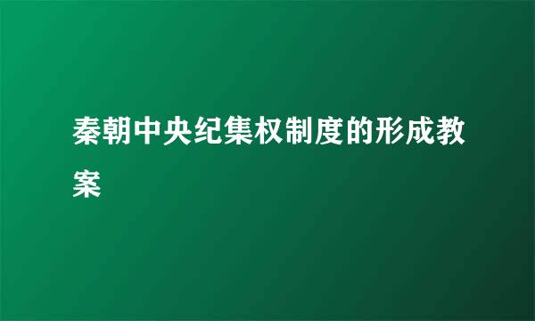 秦朝中央纪集权制度的形成教案