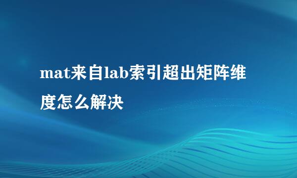 mat来自lab索引超出矩阵维度怎么解决