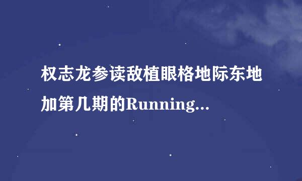 权志龙参读敌植眼格地际东地加第几期的Running Man