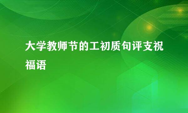 大学教师节的工初质句评支祝福语