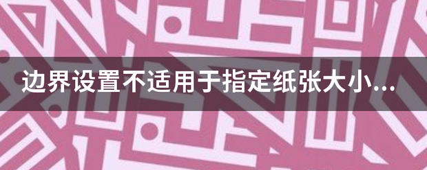 边界设置不适用于指定纸张大小怎么办