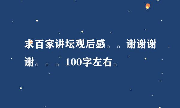 求百家讲坛观后感。。谢谢谢谢。。。100字左右。