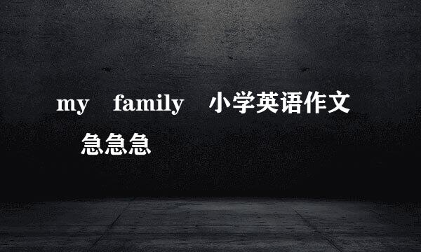 my family 小学英语作文 急急急