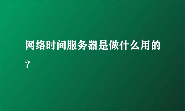 网络时间服务器是做什么用的？