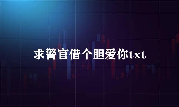 求警官借个胆爱你txt